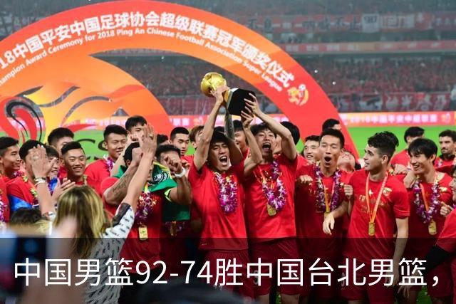 中国男篮92-74胜中国台北男篮，成功晋级世预赛第二阶段