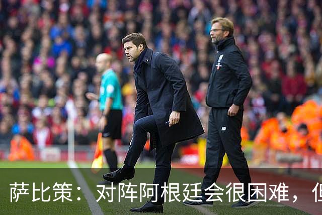 萨比策：对阵阿根廷会很困难，但奥地利队想赢下每场比赛