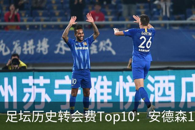 足坛历史转会费Top10：安德森1.35亿欧第6，前三仍为内 姆 登