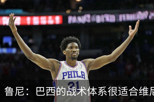 鲁尼：巴西的战术体系很适合维尼修斯，他正在找回最佳状态